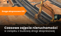 Czasowe zajęcia nieruchomości – budowa drogi ekspresowej S10