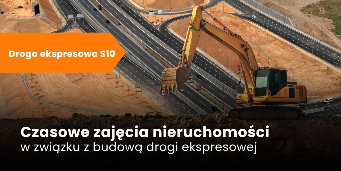 Czasowe zajęcia nieruchomości – budowa drogi ekspresowej S10